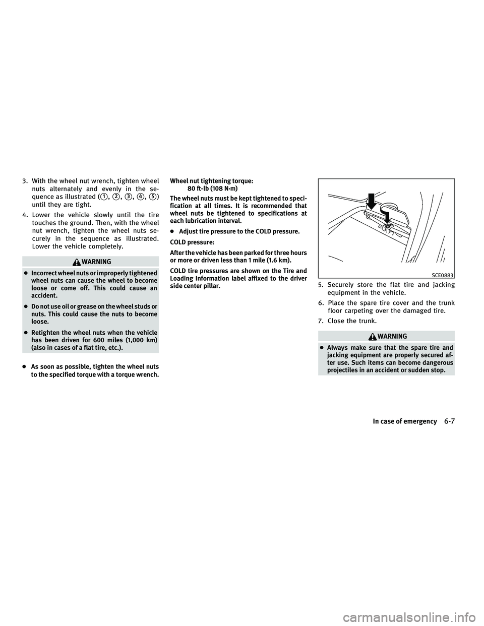 INFINITI M 2011  Owners Manual 3. With the wheel nut wrench, tighten wheelnuts alternately and evenly in the se-
quence as illustrated (
1,2,3,4,5)
until they are tight.
4. Lower the vehicle slowly until the tire touches the g