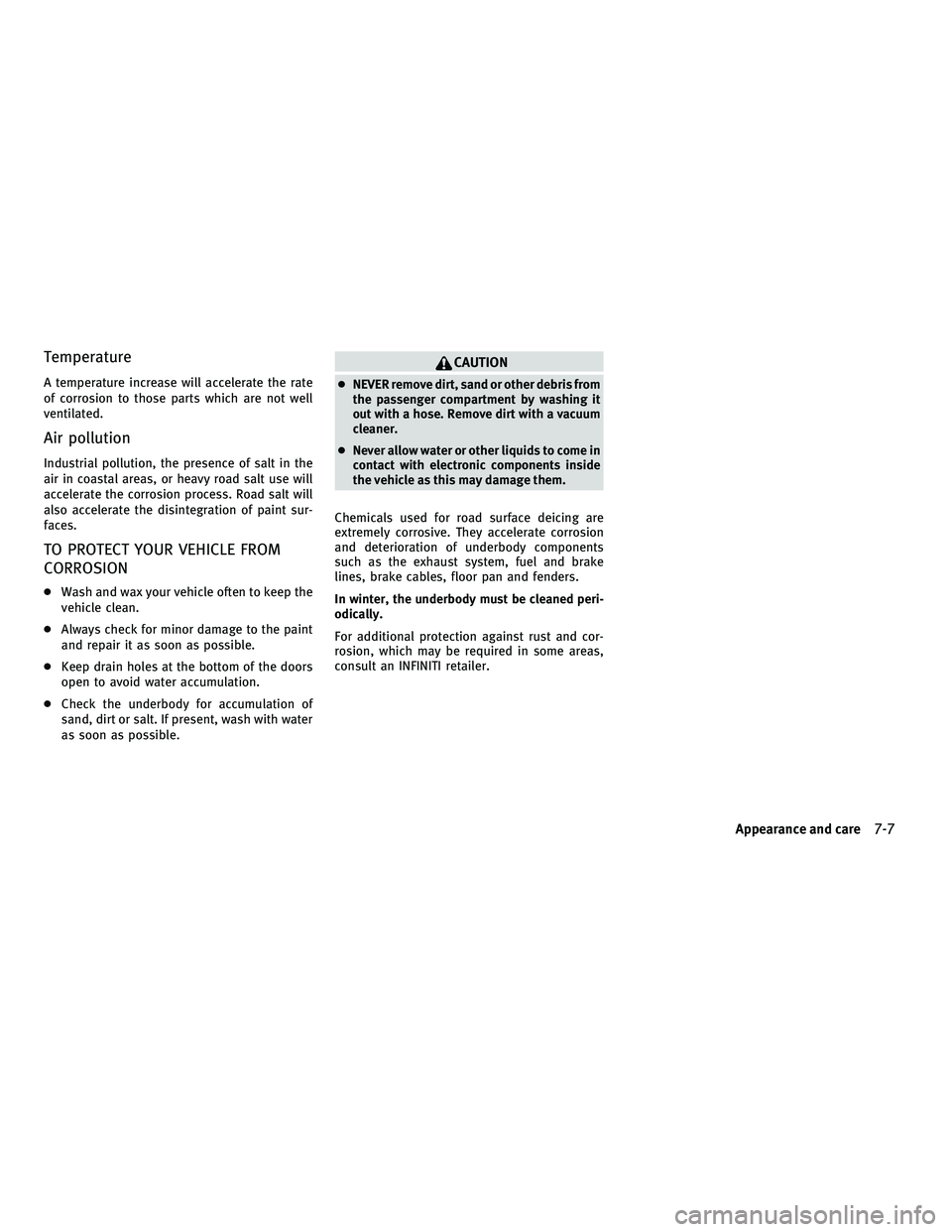 INFINITI M 2011  Owners Manual Temperature
A temperature increase will accelerate the rate
of corrosion to those parts which are not well
ventilated.
Air pollution
Industrial pollution, the presence of salt in the
air in coastal ar