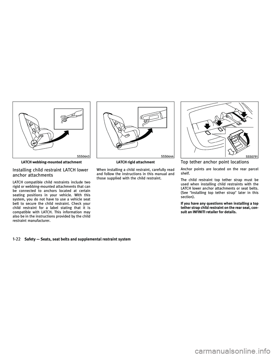 INFINITI M 2011 Service Manual Installing child restraint LATCH lower
anchor attachments
LATCH compatible child restraints include two
rigid or webbing-mounted attachments that can
be connected to anchors located at certain
seating