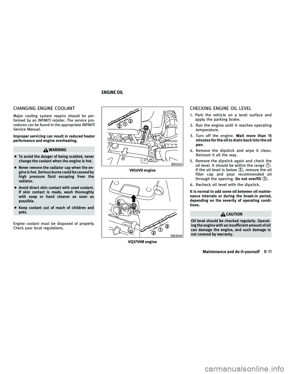 INFINITI M 2011 Owners Manual CHANGING ENGINE COOLANT
Major cooling system repairs should be per-
formed by an INFINITI retailer. The service pro-
cedures can be found in the appropriate INFINITI
Service Manual.
Improper servicing INFINITI M 2011 Owners Manual CHANGING ENGINE COOLANT
Major cooling system repairs should be per-
formed by an INFINITI retailer. The service pro-
cedures can be found in the appropriate INFINITI
Service Manual.
Improper servicing