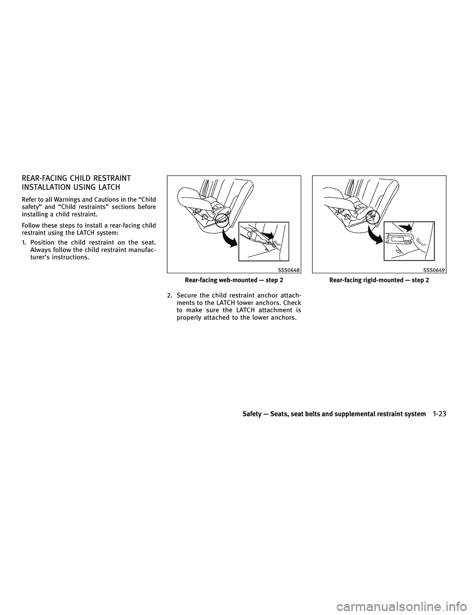 INFINITI M 2011 Service Manual REAR-FACING CHILD RESTRAINT
INSTALLATION USING LATCH
Refer to all Warnings and Cautions in the “Child
safety” and “Child restraints” sections before
installing a child restraint.
Follow these 