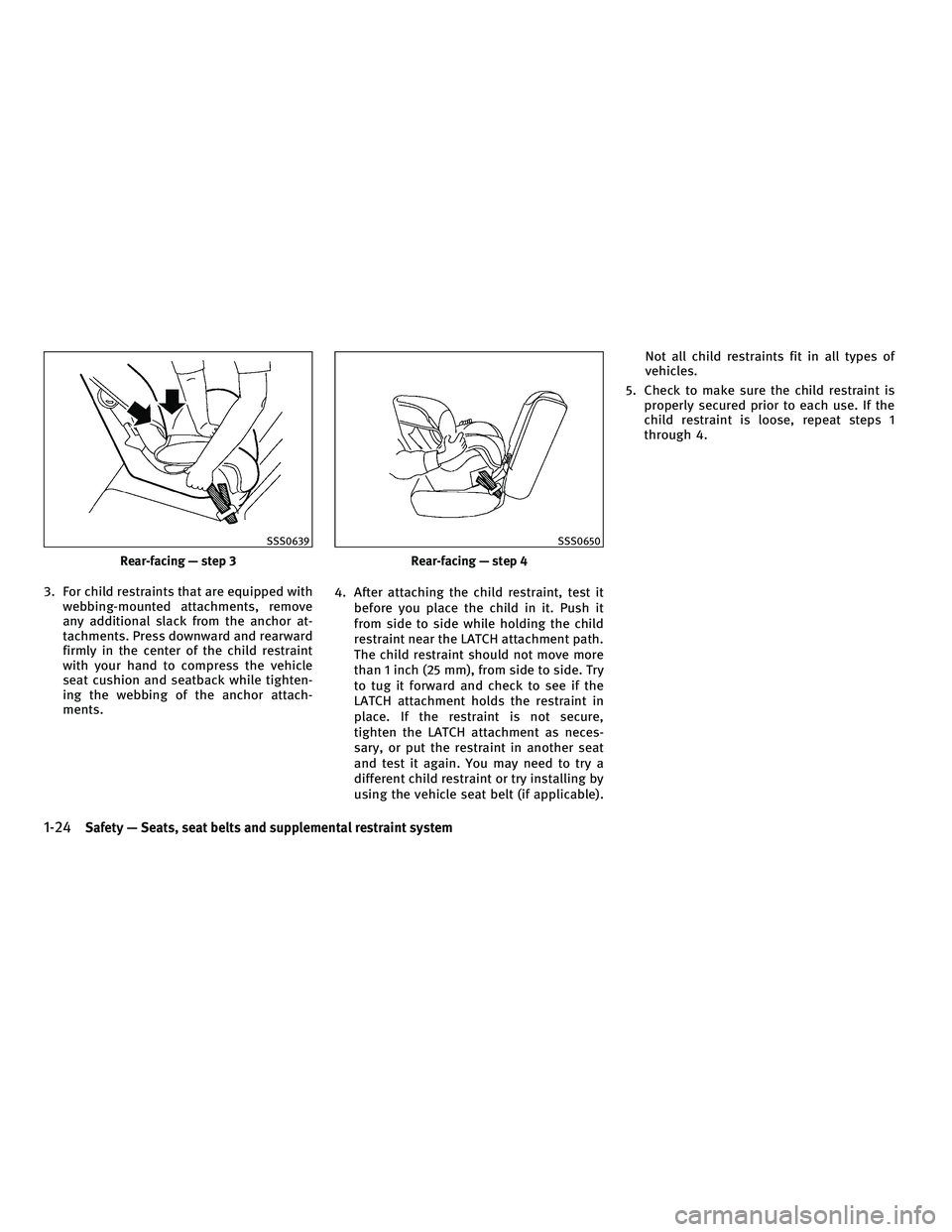 INFINITI M 2011 Service Manual 3. For child restraints that are equipped withwebbing-mounted attachments, remove
any additional slack from the anchor at-
tachments. Press downward and rearward
firmly in the center of the child rest