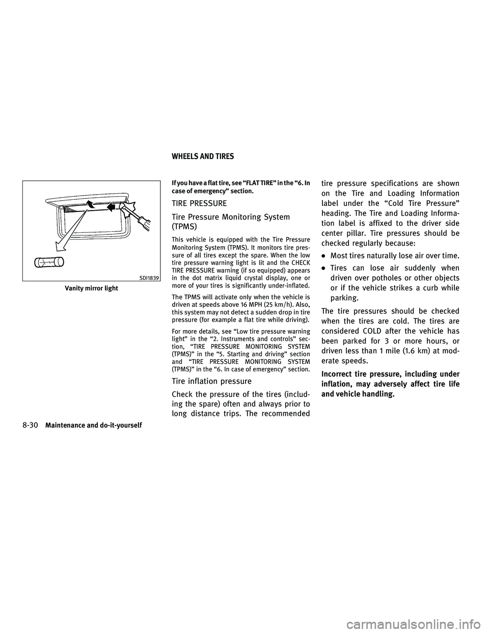 INFINITI M 2011 User Guide If you have a flat tire, see “FLAT TIRE” in the “6. In
case of emergency” section.
TIRE PRESSURE
Tire Pressure Monitoring System
(TPMS)
This vehicle is equipped with the Tire Pressure
Monitori INFINITI M 2011 User Guide If you have a flat tire, see “FLAT TIRE” in the “6. In
case of emergency” section.
TIRE PRESSURE
Tire Pressure Monitoring System
(TPMS)
This vehicle is equipped with the Tire Pressure
Monitori