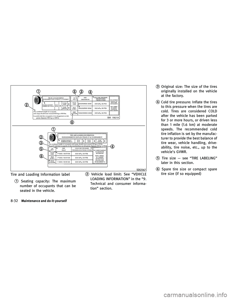 INFINITI M 2011  Owners Manual Tire and Loading Information label
1Seating capacity: The maximum
number of occupants that can be
seated in the vehicle.
2Vehicle load limit: See “VEHICLE
LOADING INFORMATION” in the “9.
Techn