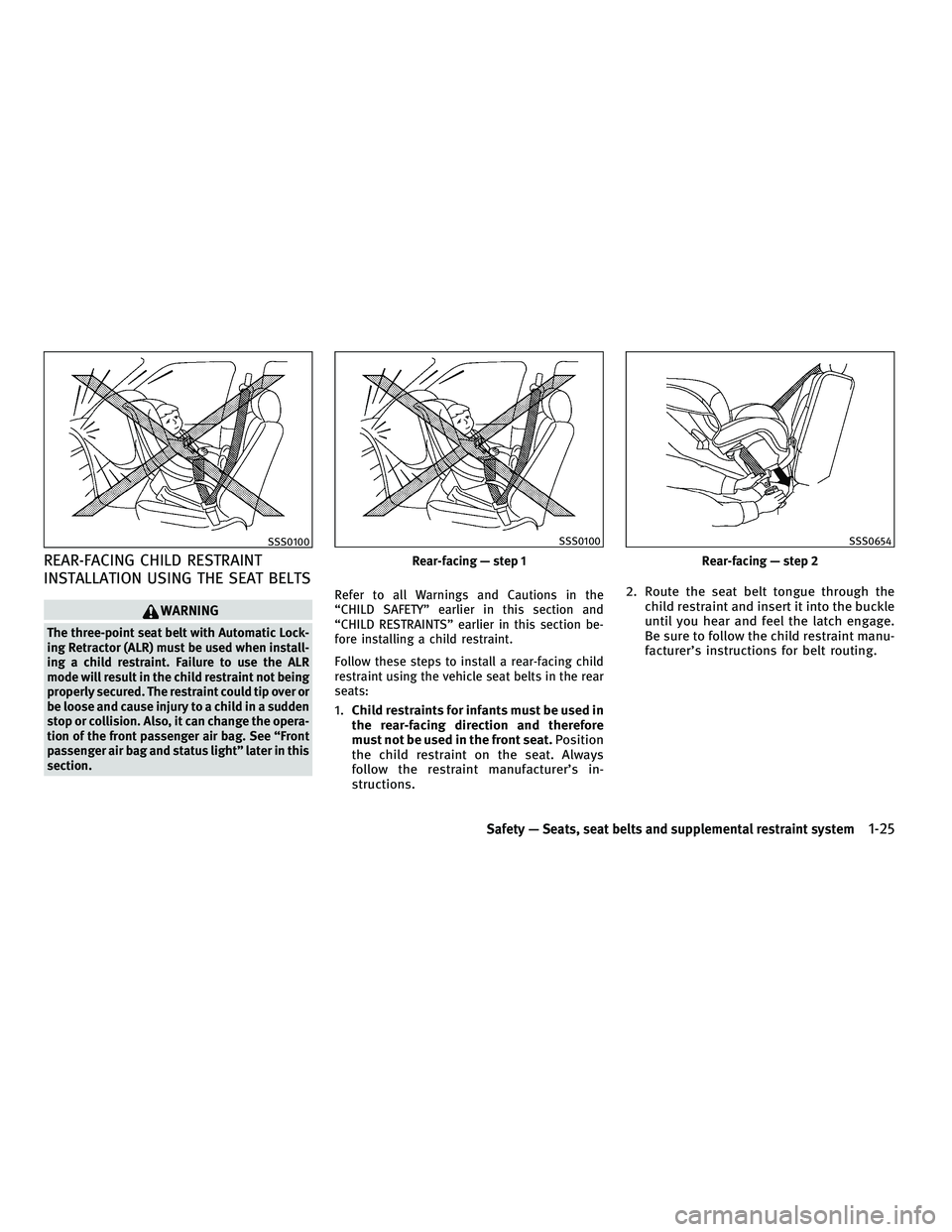 INFINITI M 2011 Service Manual REAR-FACING CHILD RESTRAINT
INSTALLATION USING THE SEAT BELTS
WARNING
The three-point seat belt with Automatic Lock-
ing Retractor (ALR) must be used when install-
ing a child restraint. Failure to us