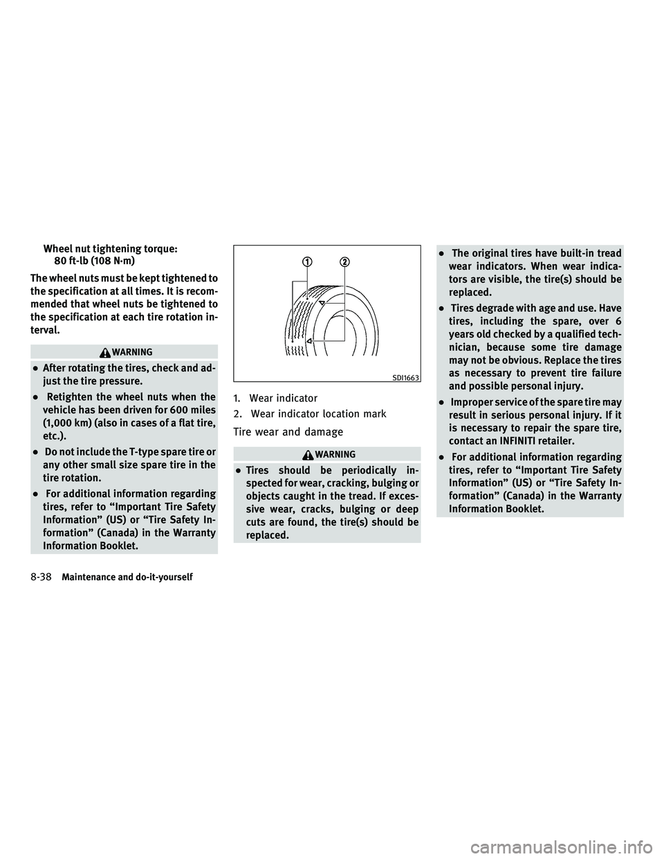 INFINITI M 2011 Owners Manual Wheel nut tightening torque:80 ft-lb (108 N·m)
The wheel nuts must be kept tightened to
the specification at all times. It is recom-
mended that wheel nuts be tightened to
the specification at each t INFINITI M 2011 Owners Manual Wheel nut tightening torque:80 ft-lb (108 N·m)
The wheel nuts must be kept tightened to
the specification at all times. It is recom-
mended that wheel nuts be tightened to
the specification at each t