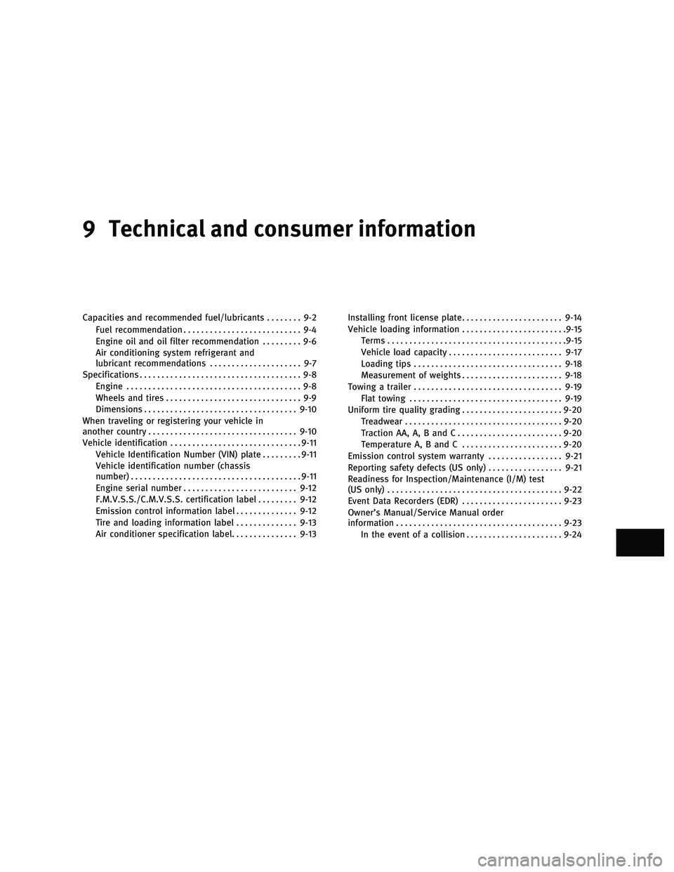 INFINITI M 2011  Owners Manual 9 Technical and consumer information
Capacities and recommended fuel/lubricants........ 9-2
Fuel recommendation ........................... 9-4
Engine oil and oil filter recommendation ......... 9-6
A