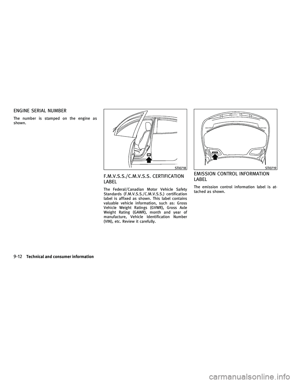 INFINITI M 2011 Owners Manual ENGINE SERIAL NUMBER
The number is stamped on the engine as
shown.
F.M.V.S.S./C.M.V.S.S. CERTIFICATION
LABEL
The Federal/Canadian Motor Vehicle Safety
Standards (F.M.V.S.S./C.M.V.S.S.) certification
l INFINITI M 2011 Owners Manual ENGINE SERIAL NUMBER
The number is stamped on the engine as
shown.
F.M.V.S.S./C.M.V.S.S. CERTIFICATION
LABEL
The Federal/Canadian Motor Vehicle Safety
Standards (F.M.V.S.S./C.M.V.S.S.) certification
l