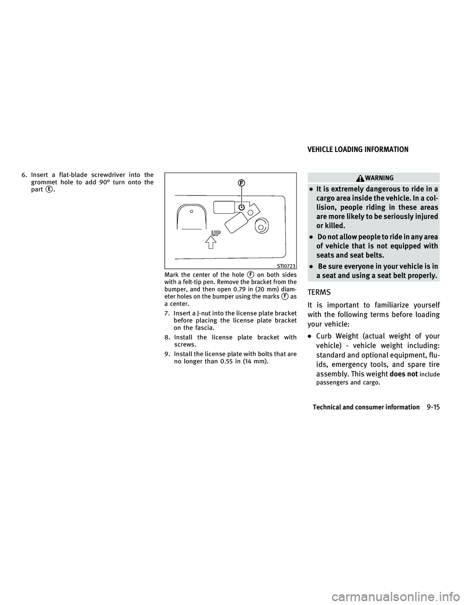 INFINITI M 2011  Owners Manual 6. Insert a flat-blade screwdriver into thegrommet hole to add 90° turn onto the
part
E.
Mark the center of the holeFon both sides
with a felt-tip pen. Remove the bracket from the
bumper, and then 