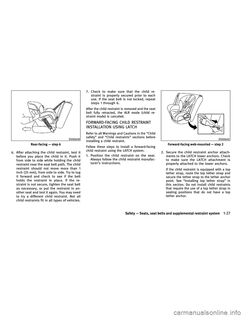 INFINITI M 2011 Service Manual 6. After attaching the child restraint, test itbefore you place the child in it. Push it
from side to side while holding the child
restraint near the seat belt path. The child
restraint should not mov