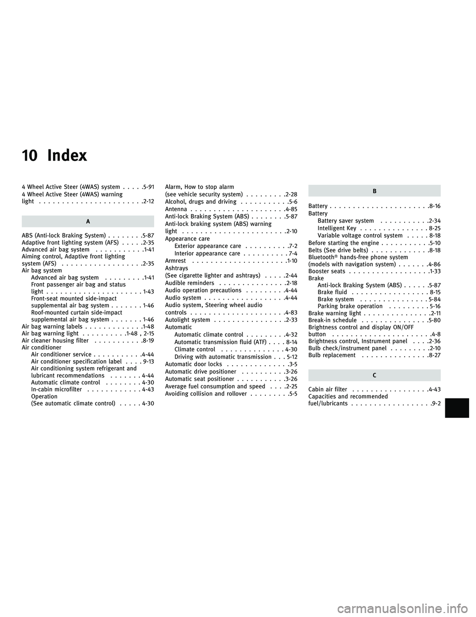 INFINITI M 2011 Owners Guide 10 Index
4 Wheel Active Steer (4WAS) system.....5-91
4 Wheel Active Steer (4WAS) warning
light ...................... .2-12
A
ABS (Anti-lock Braking System) ........5-87
Adaptive front lighting system