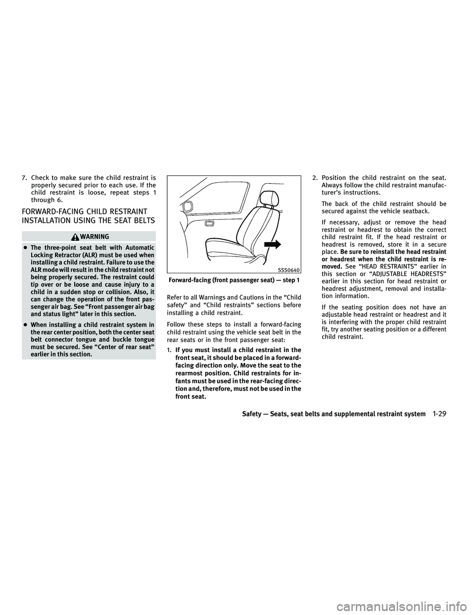 INFINITI M 2011  Owners Manual 7. Check to make sure the child restraint isproperly secured prior to each use. If the
child restraint is loose, repeat steps 1
through 6.
FORWARD-FACING CHILD RESTRAINT
INSTALLATION USING THE SEAT BE