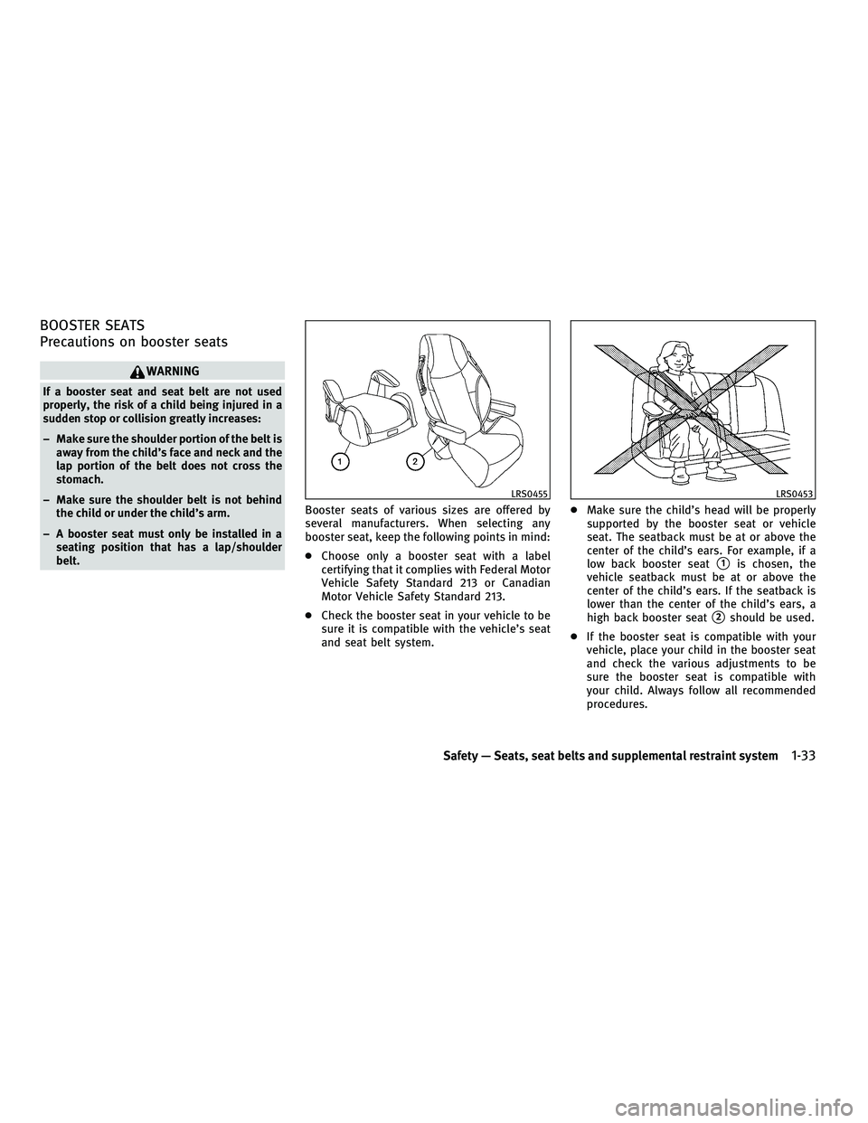 INFINITI M 2011 Workshop Manual BOOSTER SEATS
Precautions on booster seats
WARNING
If a booster seat and seat belt are not used
properly, the risk of a child being injured in a
sudden stop or collision greatly increases:
− Make su