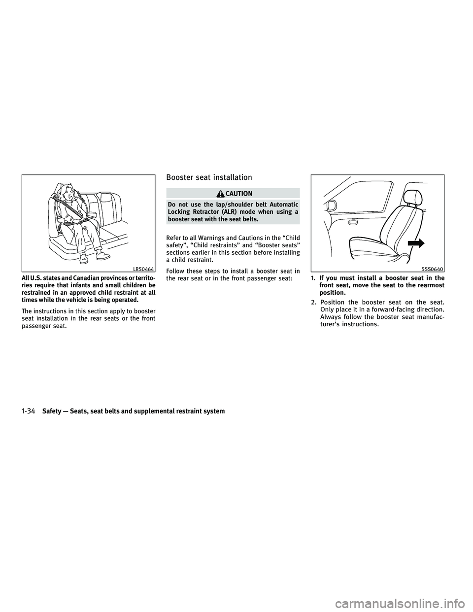 INFINITI M 2011 Workshop Manual All U.S. states and Canadian provinces or territo-
ries require that infants and small children be
restrained in an approved child restraint at all
times while the vehicle is being operated.
The instr