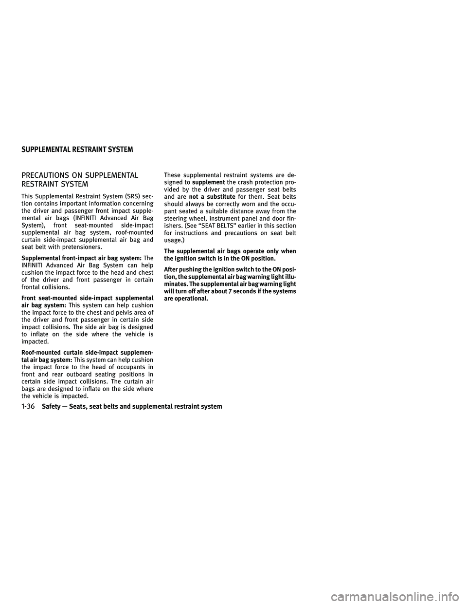 INFINITI M 2011  Owners Manual PRECAUTIONS ON SUPPLEMENTAL
RESTRAINT SYSTEM
This Supplemental Restraint System (SRS) sec-
tion contains important information concerning
the driver and passenger front impact supple-
mental air bags 