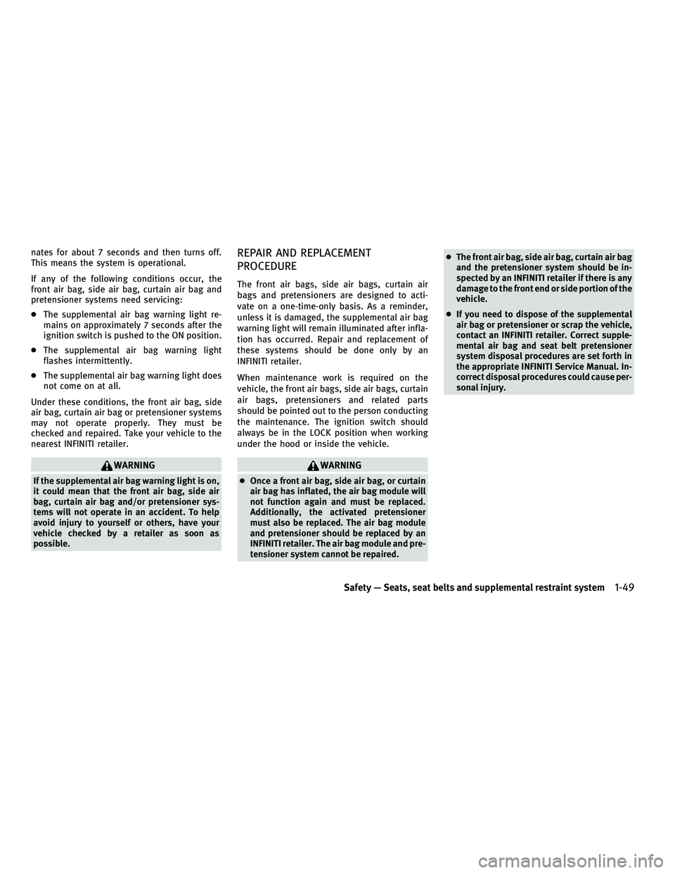 INFINITI M 2011 Repair Manual nates for about 7 seconds and then turns off.
This means the system is operational.
If any of the following conditions occur, the
front air bag, side air bag, curtain air bag and
pretensioner systems INFINITI M 2011 Repair Manual nates for about 7 seconds and then turns off.
This means the system is operational.
If any of the following conditions occur, the
front air bag, side air bag, curtain air bag and
pretensioner systems