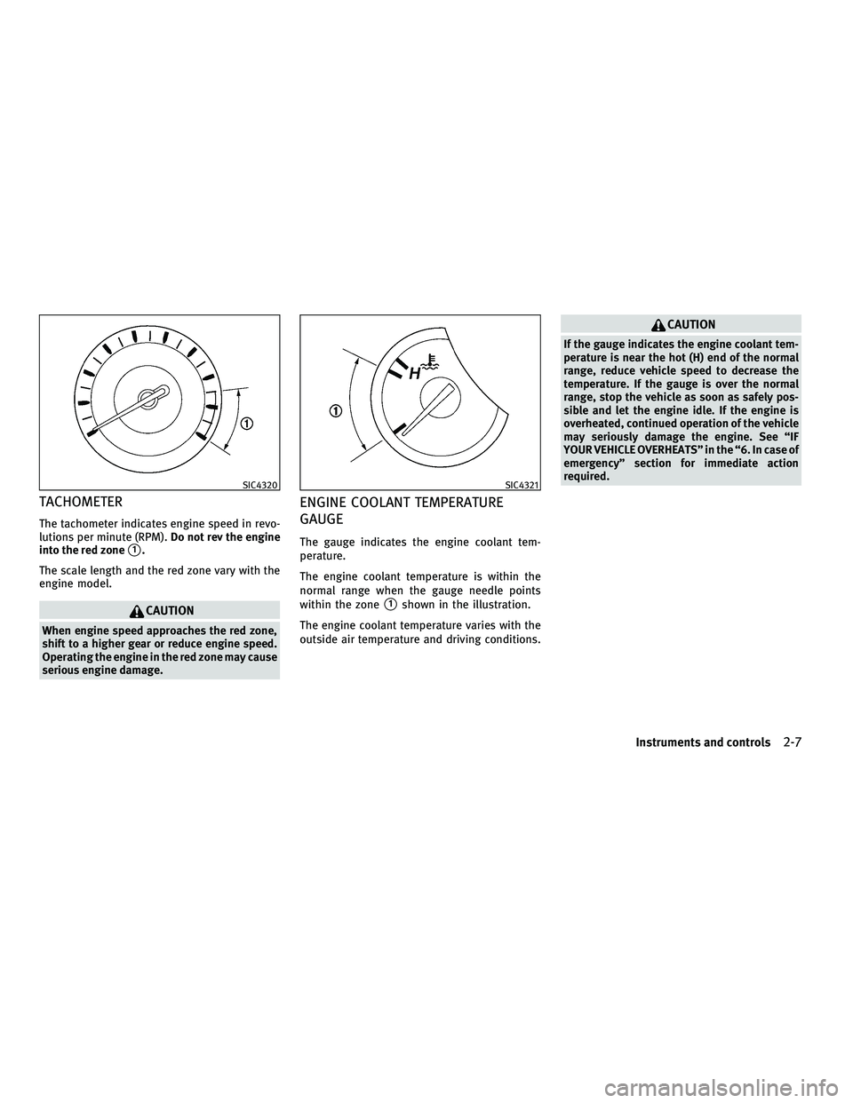 INFINITI M 2011  Owners Manual TACHOMETER
The tachometer indicates engine speed in revo-
lutions per minute (RPM).Do not rev the engine
into the red zone
1.
The scale length and the red zone vary with the
engine model.
CAUTION
Whe