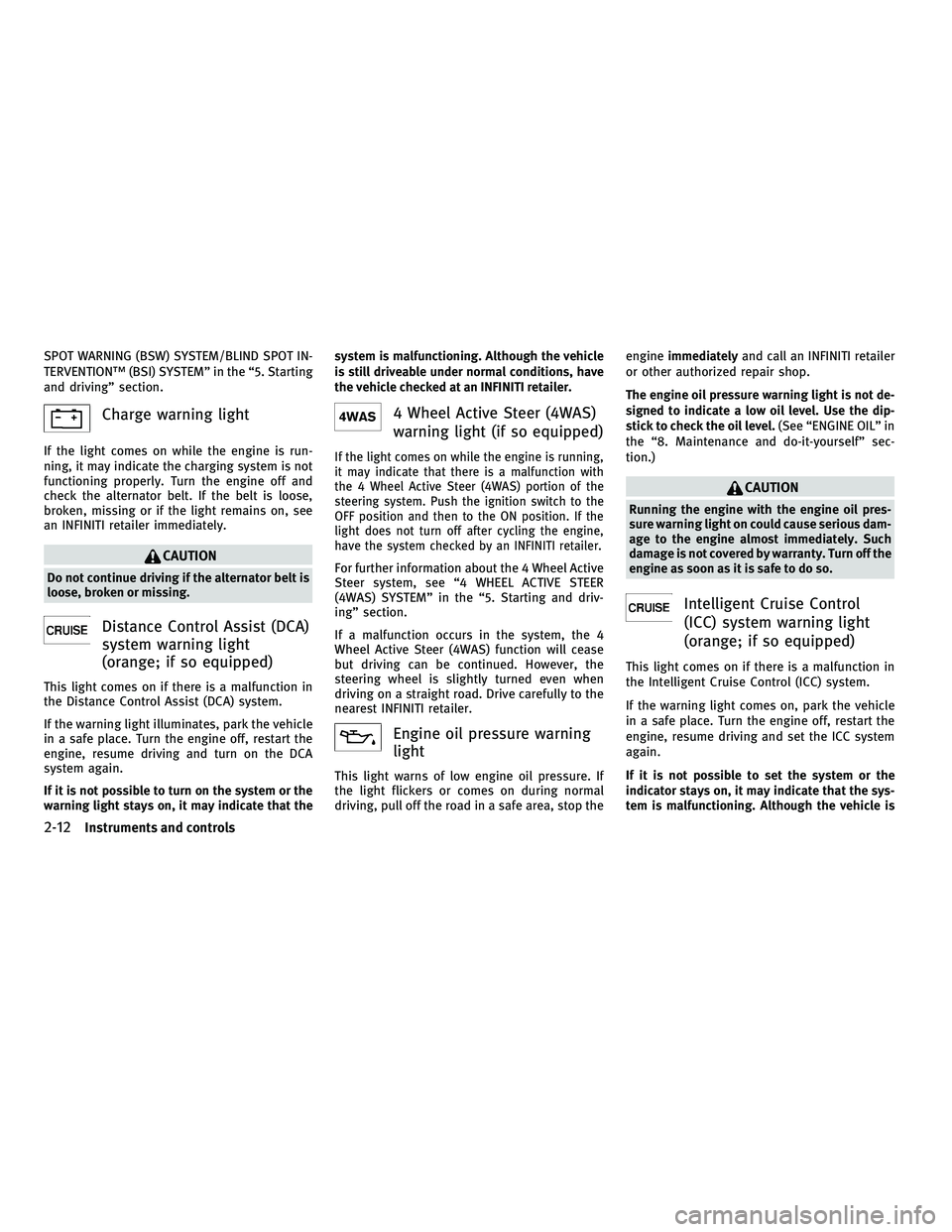 INFINITI M 2011 Owners Manual SPOT WARNING (BSW) SYSTEM/BLIND SPOT IN-
TERVENTION™ (BSI) SYSTEM” in the “5. Starting
and driving” section.
Charge warning light
If the light comes on while the engine is run-
ning, it may in INFINITI M 2011 Owners Manual SPOT WARNING (BSW) SYSTEM/BLIND SPOT IN-
TERVENTION™ (BSI) SYSTEM” in the “5. Starting
and driving” section.
Charge warning light
If the light comes on while the engine is run-
ning, it may in