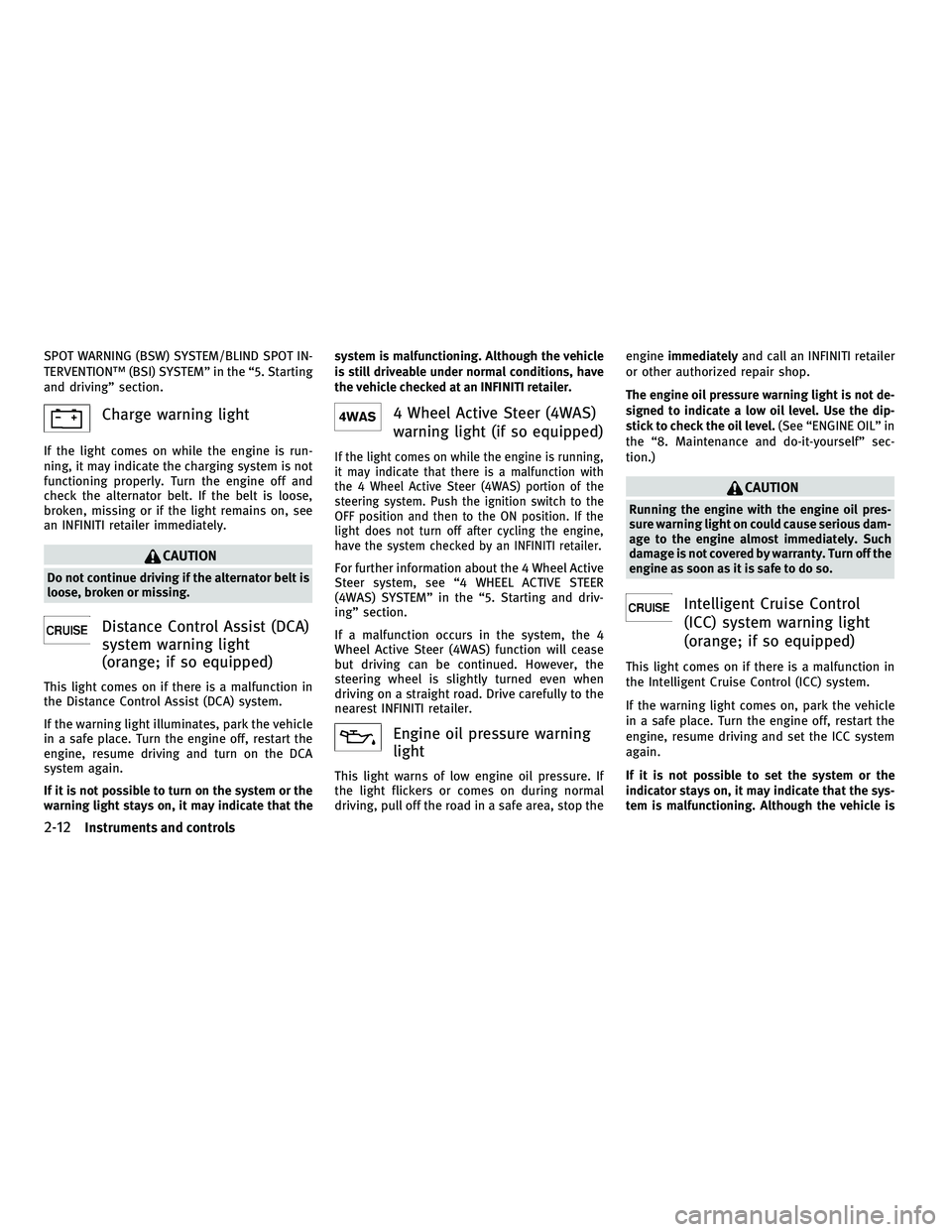 INFINITI M 2011  Owners Manual SPOT WARNING (BSW) SYSTEM/BLIND SPOT IN-
TERVENTION™ (BSI) SYSTEM” in the “5. Starting
and driving” section.
Charge warning light
If the light comes on while the engine is run-
ning, it may in