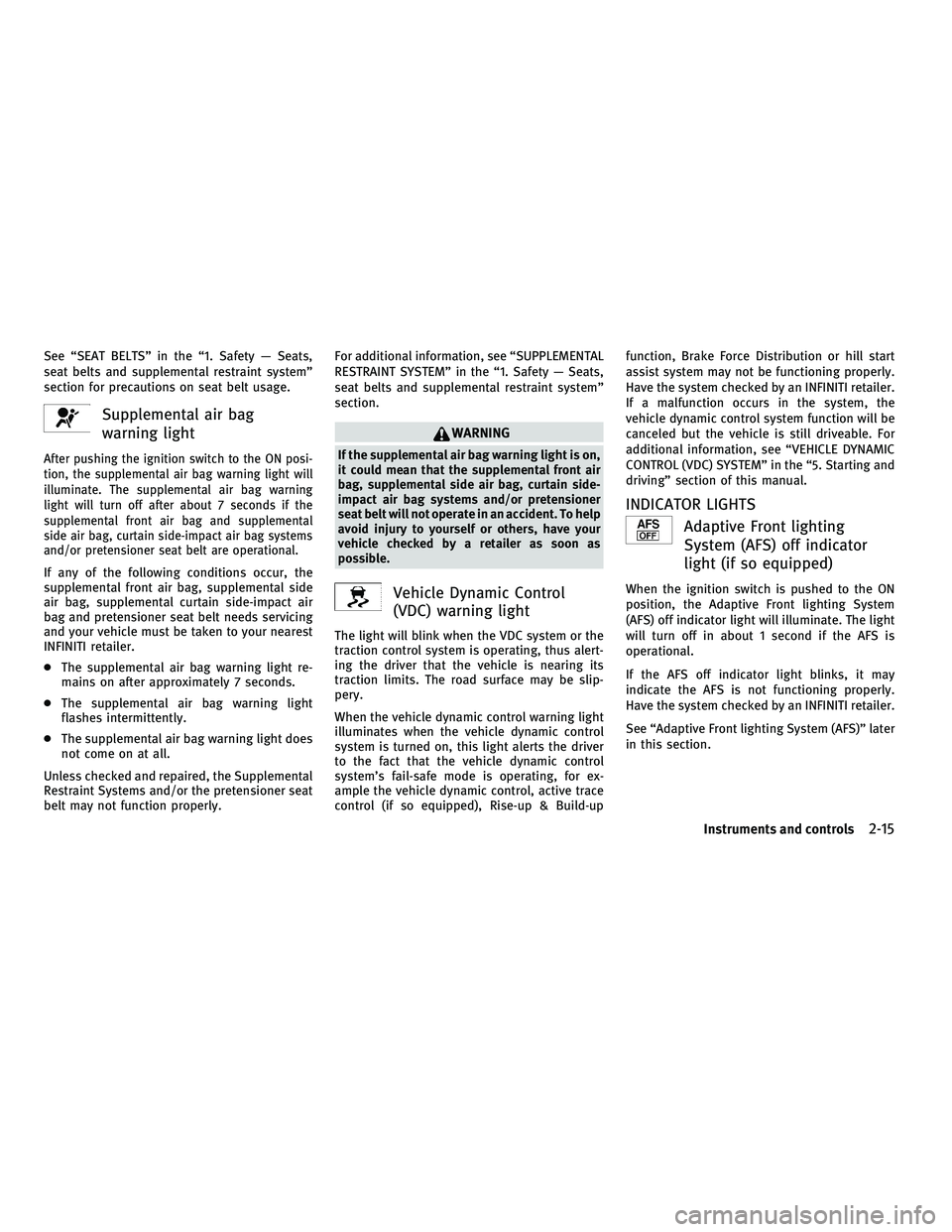 INFINITI M 2011  Owners Manual See “SEAT BELTS” in the “1. Safety — Seats,
seat belts and supplemental restraint system”
section for precautions on seat belt usage.
Supplemental air bag
warning light
After pushing the ign