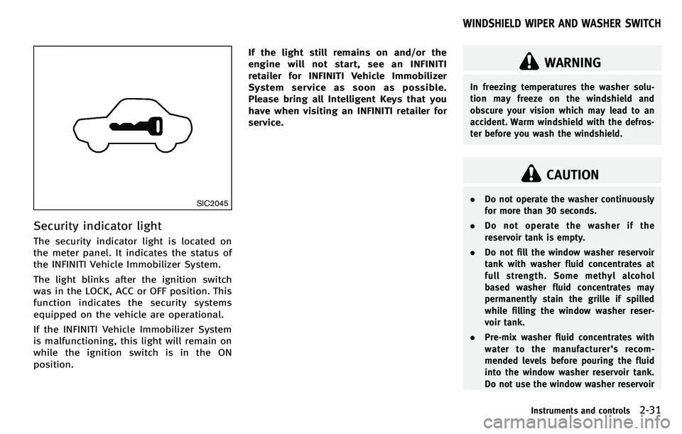 INFINITI M 2012  Owners Manual SIC2045
Security indicator light
The security indicator light is located on
the meter panel. It indicates the status of
the INFINITI Vehicle Immobilizer System.
The light blinks after the ignition swi