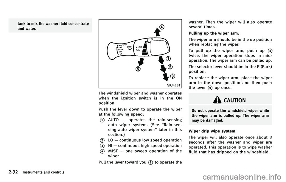 INFINITI M 2012  Owners Manual 2-32Instruments and controls
tank to mix the washer fluid concentrate
and water.
SIC4281
The windshield wiper and washer operates
when the ignition switch is in the ON
position.
Push the lever down to