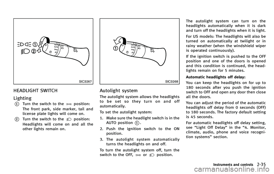 INFINITI M 2012  Owners Manual SIC3267
HEADLIGHT SWITCH
Lighting
*1Turn the switch to theposition:
The front park, side marker, tail and
license plate lights will come on.
*2Turn the switch to theposition:
Headlights will come on a