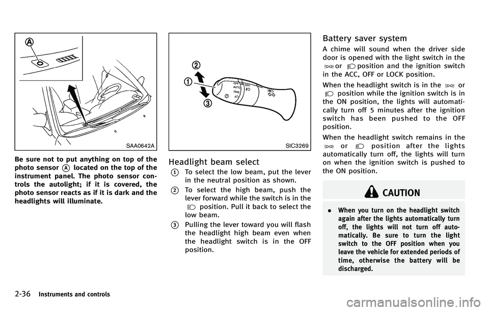 INFINITI M 2012 User Guide 2-36Instruments and controls
SAA0642A
Be sure not to put anything on top of the
photo sensor
*Alocated on the top of the
instrument panel. The photo sensor con-
trols the autolight; if it is covered, INFINITI M 2012 User Guide 2-36Instruments and controls
SAA0642A
Be sure not to put anything on top of the
photo sensor
*Alocated on the top of the
instrument panel. The photo sensor con-
trols the autolight; if it is covered,