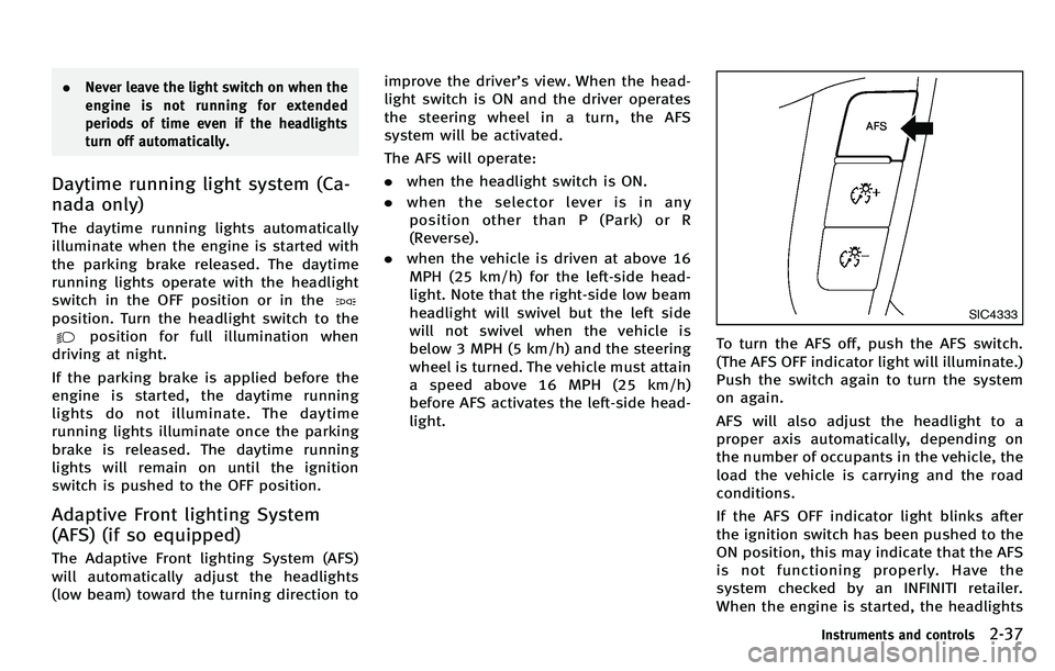 INFINITI M 2012  Owners Manual .Never leave the light switch on when the
engine is not running for extended
periods of time even if the headlights
turn off automatically.
Daytime running light system (Ca-
nada only)
The daytime run