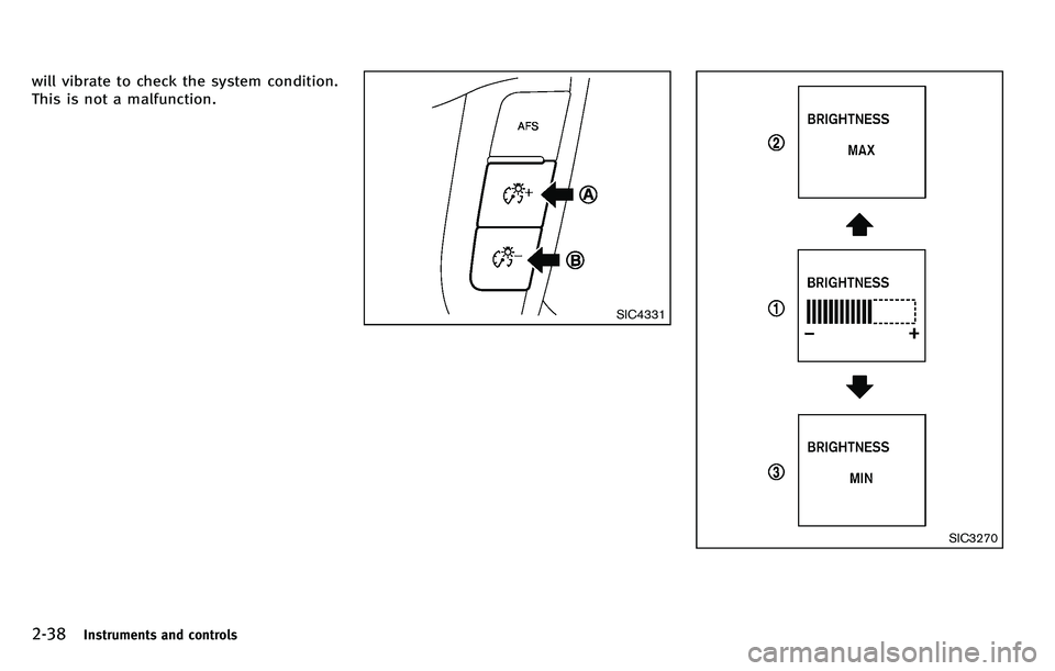 INFINITI M 2012  Owners Manual 2-38Instruments and controls
will vibrate to check the system condition.
This is not a malfunction.
SIC4331
SIC3270 