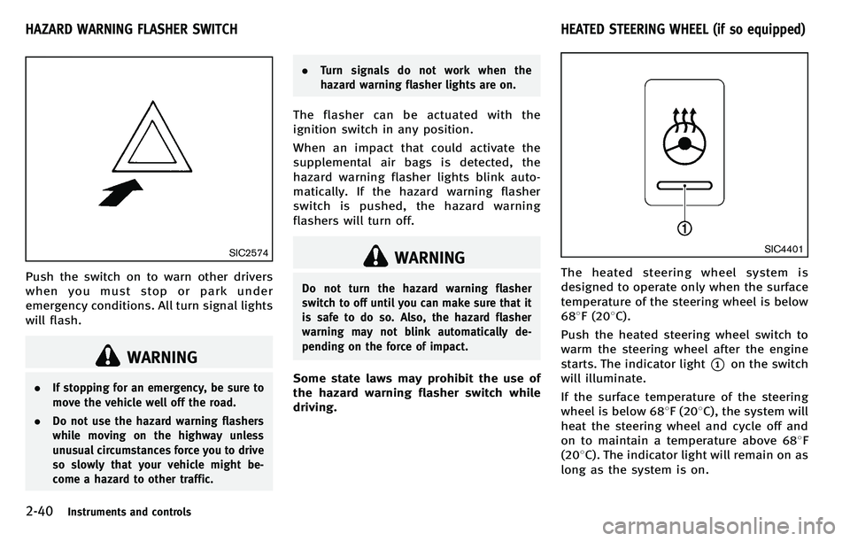 INFINITI M 2012  Owners Manual 2-40Instruments and controls
SIC2574
Push the switch on to warn other drivers
when you must stop or park under
emergency conditions. All turn signal lights
will flash.
WARNING
.If stopping for an emer