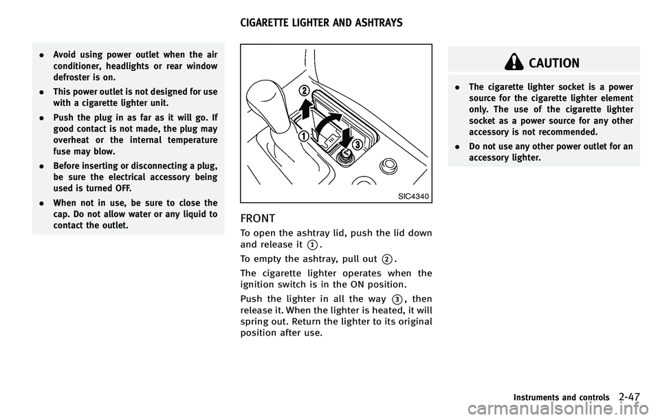 INFINITI M 2012  Owners Manual .Avoid using power outlet when the air
conditioner, headlights or rear window
defroster is on.
. This power outlet is not designed for use
with a cigarette lighter unit.
. Push the plug in as far as i