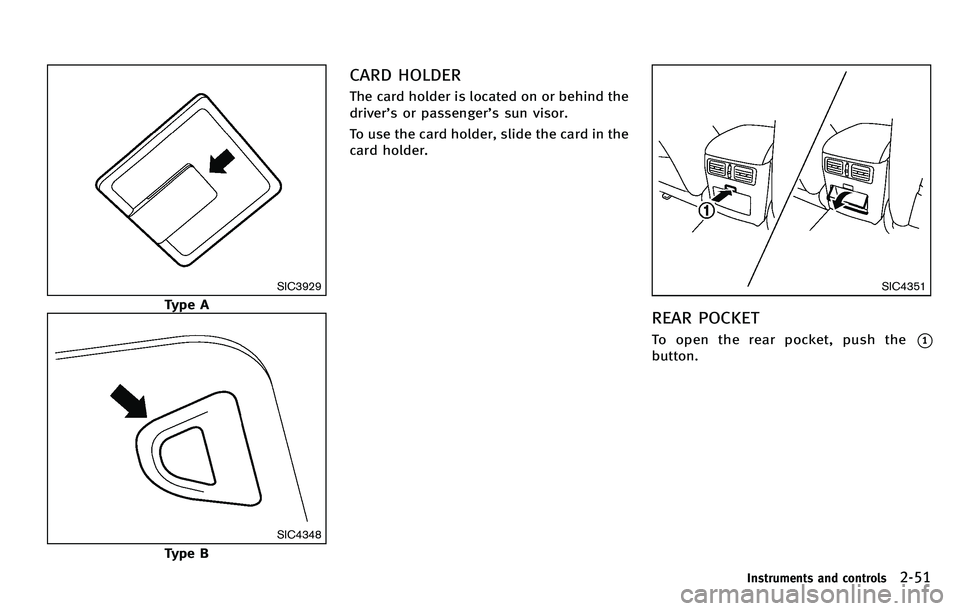 INFINITI M 2012 Owners Manual SIC3929
Type A
SIC4348
Type B
CARD HOLDER
The card holder is located on or behind the
driver’s or passenger ’s sun visor.
To use the card holder, slide the card in the
card holder.
SIC4351
REAR PO INFINITI M 2012 Owners Manual SIC3929
Type A
SIC4348
Type B
CARD HOLDER
The card holder is located on or behind the
driver’s or passenger ’s sun visor.
To use the card holder, slide the card in the
card holder.
SIC4351
REAR PO