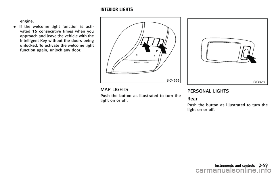 INFINITI M 2012 Owners Manual engine.
. If the welcome light function is acti-
vated 15 consecutive times when you
approach and leave the vehicle with the
Intelligent Key without the doors being
unlocked. To activate the welcome l INFINITI M 2012 Owners Manual engine.
. If the welcome light function is acti-
vated 15 consecutive times when you
approach and leave the vehicle with the
Intelligent Key without the doors being
unlocked. To activate the welcome l