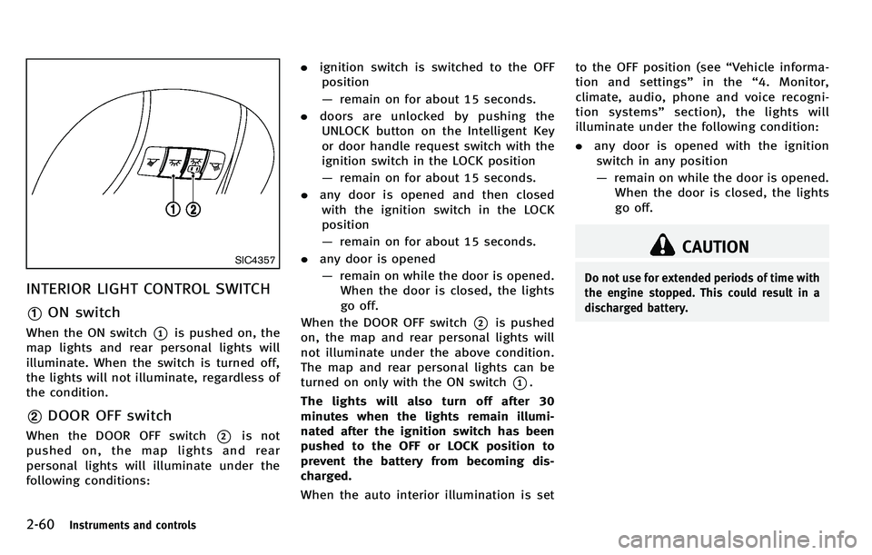 INFINITI M 2012 Owners Manual 2-60Instruments and controls
SIC4357
INTERIOR LIGHT CONTROL SWITCH
*1ON switch
When the ON switch*1is pushed on, the
map lights and rear personal lights will
illuminate. When the switch is turned off, INFINITI M 2012 Owners Manual 2-60Instruments and controls
SIC4357
INTERIOR LIGHT CONTROL SWITCH
*1ON switch
When the ON switch*1is pushed on, the
map lights and rear personal lights will
illuminate. When the switch is turned off,