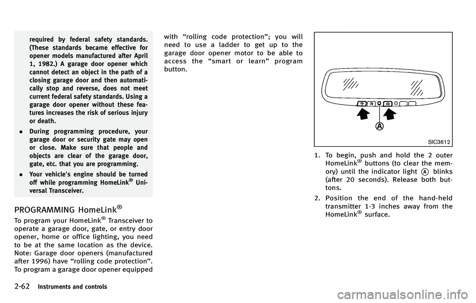 INFINITI M 2012 Owners Manual 2-62Instruments and controls
required by federal safety standards.
(These standards became effective for
opener models manufactured after April
1, 1982.) A garage door opener which
cannot detect an ob INFINITI M 2012 Owners Manual 2-62Instruments and controls
required by federal safety standards.
(These standards became effective for
opener models manufactured after April
1, 1982.) A garage door opener which
cannot detect an ob