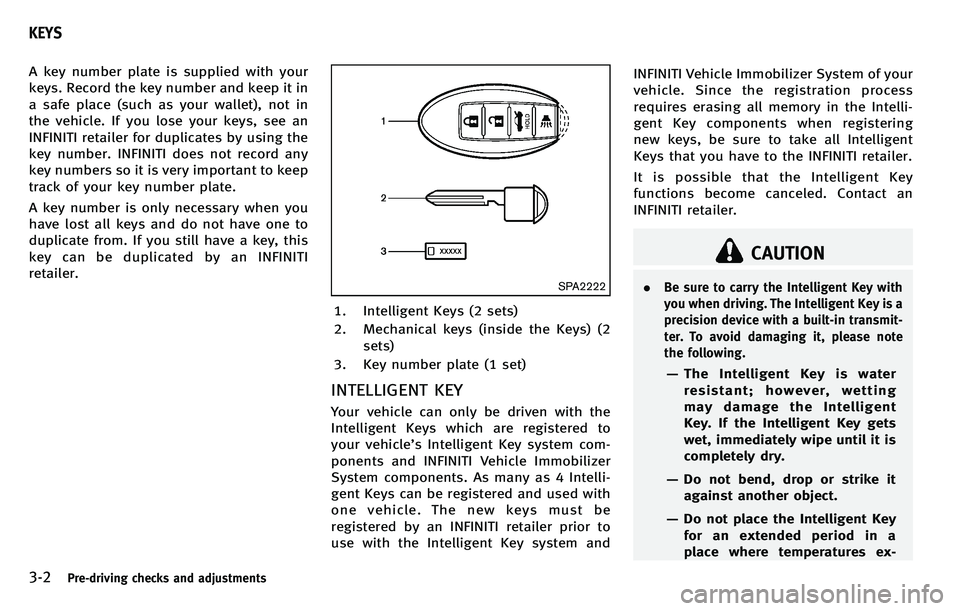INFINITI M 2012 Owners Manual 3-2Pre-driving checks and adjustments
A key number plate is supplied with your
keys. Record the key number and keep it in
a safe place (such as your wallet), not in
the vehicle. If you lose your keys, INFINITI M 2012 Owners Manual 3-2Pre-driving checks and adjustments
A key number plate is supplied with your
keys. Record the key number and keep it in
a safe place (such as your wallet), not in
the vehicle. If you lose your keys,