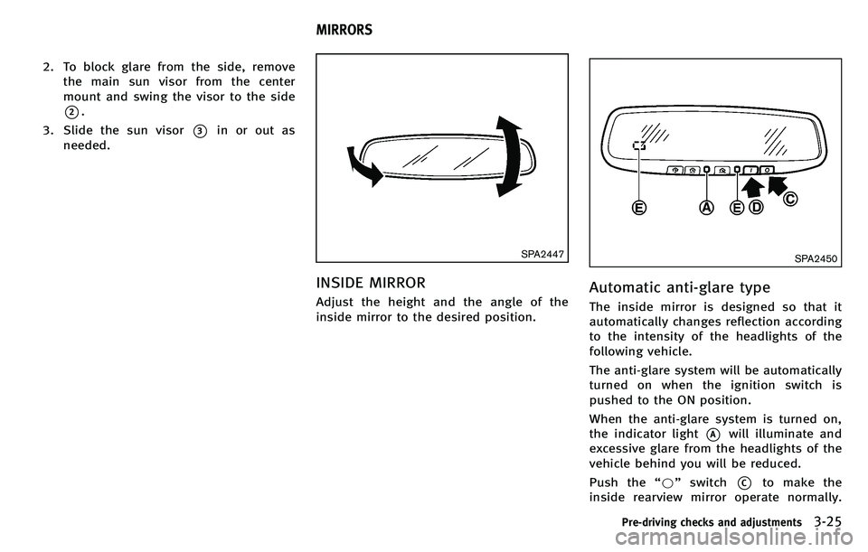 INFINITI M 2012 Owners Manual 2. To block glare from the side, removethe main sun visor from the center
mount and swing the visor to the side
*2.
3. Slide the sun visor
*3in or out as
needed.
SPA2447
INSIDE MIRROR
Adjust the heigh INFINITI M 2012 Owners Manual 2. To block glare from the side, removethe main sun visor from the center
mount and swing the visor to the side
*2.
3. Slide the sun visor
*3in or out as
needed.
SPA2447
INSIDE MIRROR
Adjust the heigh