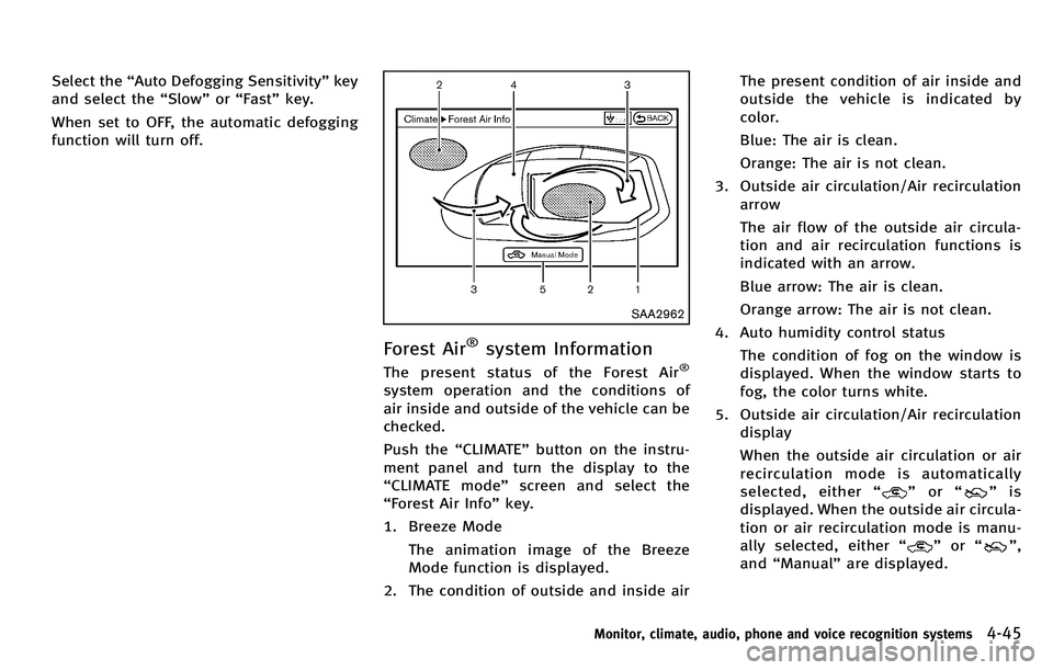 INFINITI M 2012 Owners Manual Select the“Auto Defogging Sensitivity ”key
and select the “Slow ”or “Fast ”key.
When set to OFF, the automatic defogging
function will turn off.
SAA2962
Forest Air®system Information
The INFINITI M 2012 Owners Manual Select the“Auto Defogging Sensitivity ”key
and select the “Slow ”or “Fast ”key.
When set to OFF, the automatic defogging
function will turn off.
SAA2962
Forest Air®system Information
The