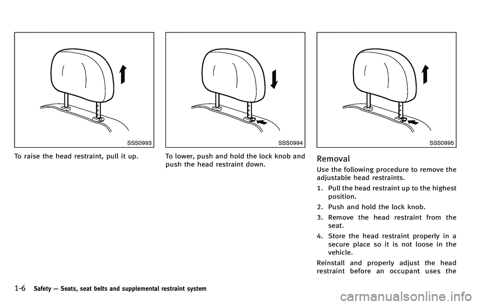 INFINITI M 2012 Owners Manual 1-6Safety—Seats, seat belts and supplemental restraint system
SSS0993
To raise the head restraint, pull it up.
SSS0994
To lower, push and hold the lock knob and
push the head restraint down.
SSS0995 INFINITI M 2012 Owners Manual 1-6Safety—Seats, seat belts and supplemental restraint system
SSS0993
To raise the head restraint, pull it up.
SSS0994
To lower, push and hold the lock knob and
push the head restraint down.
SSS0995
