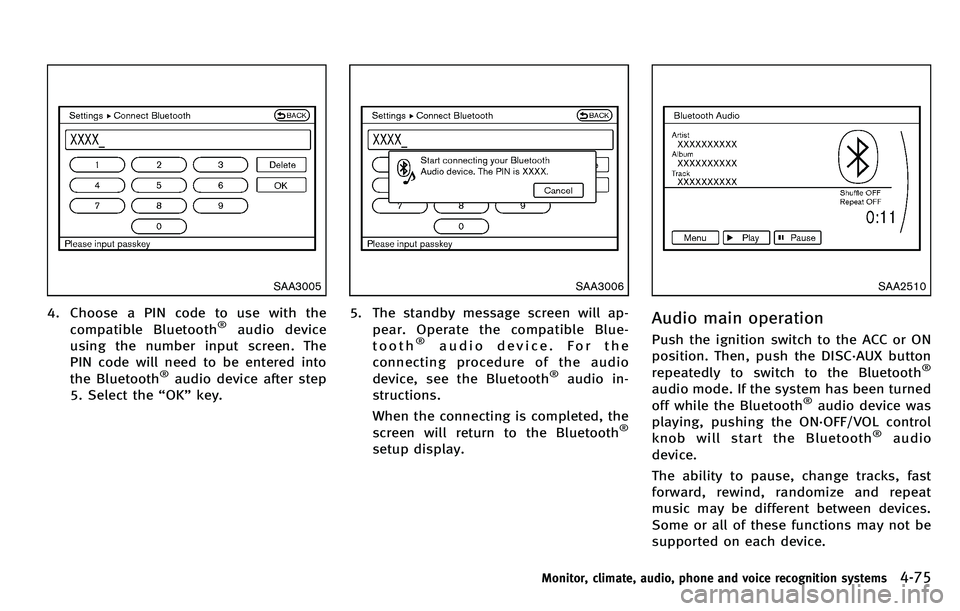 INFINITI M 2012 User Guide SAA3005
4. Choose a PIN code to use with thecompatible Bluetooth®audio device
using the number input screen. The
PIN code will need to be entered into
the Bluetooth
®audio device after step
5. Selec INFINITI M 2012 User Guide SAA3005
4. Choose a PIN code to use with thecompatible Bluetooth®audio device
using the number input screen. The
PIN code will need to be entered into
the Bluetooth
®audio device after step
5. Selec