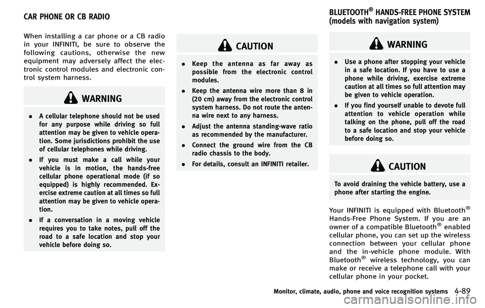 INFINITI M 2012 User Guide When installing a car phone or a CB radio
in your INFINITI, be sure to observe the
following cautions, otherwise the new
equipment may adversely affect the elec-
tronic control modules and electronic INFINITI M 2012 User Guide When installing a car phone or a CB radio
in your INFINITI, be sure to observe the
following cautions, otherwise the new
equipment may adversely affect the elec-
tronic control modules and electronic