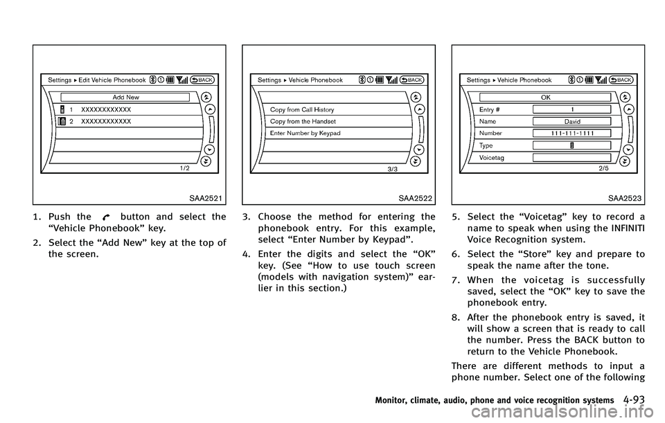 INFINITI M 2012 Owners Manual SAA2521
1. Push thebutton and select the
“ Vehicle Phonebook ”key.
2. Select the “Add New ”key at the top of
the screen.
SAA2522
3. Choose the method for entering the
phonebook entry. For this INFINITI M 2012 Owners Manual SAA2521
1. Push thebutton and select the
“ Vehicle Phonebook ”key.
2. Select the “Add New ”key at the top of
the screen.
SAA2522
3. Choose the method for entering the
phonebook entry. For this