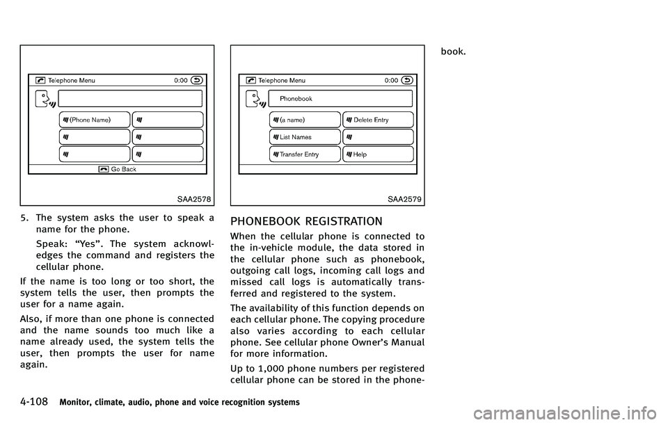 INFINITI M 2012 Owners Manual 4-108Monitor, climate, audio, phone and voice recognition systems
SAA2578
5. The system asks the user to speak aname for the phone.
Speak: “Ye s ”. The system acknowl-
edges the command and regist INFINITI M 2012 Owners Manual 4-108Monitor, climate, audio, phone and voice recognition systems
SAA2578
5. The system asks the user to speak aname for the phone.
Speak: “Ye s ”. The system acknowl-
edges the command and regist