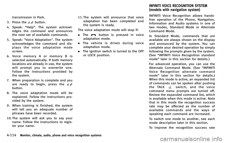 INFINITI M 2012 Owners Manual 4-114Monitor, climate, audio, phone and voice recognition systems
transmission in Park.
3. Press the
button.
4. Speak: “Help ”. The system acknowl-
edges the command and announces
the next set of INFINITI M 2012 Owners Manual 4-114Monitor, climate, audio, phone and voice recognition systems
transmission in Park.
3. Press the
button.
4. Speak: “Help ”. The system acknowl-
edges the command and announces
the next set of