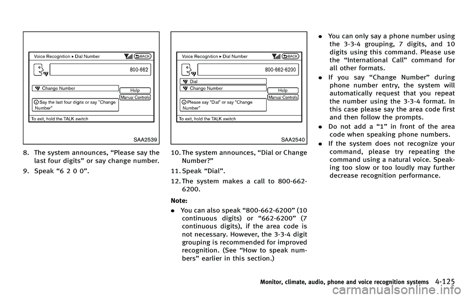 INFINITI M 2012  Owners Manual SAA2539
8. The system announces,“Please say the
last four digits” or say change number.
9. Speak “6200 ”.
SAA2540
10. The system announces, “Dial or Change
Number? ”
11. Speak “Dial ”.