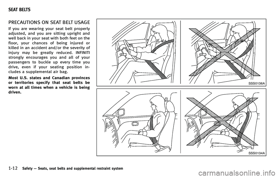 INFINITI M 2012 Owners Guide 1-12Safety—Seats, seat belts and supplemental restraint system
PRECAUTIONS ON SEAT BELT USAGE
If you are wearing your seat belt properly
adjusted, and you are sitting upright and
well back in your s