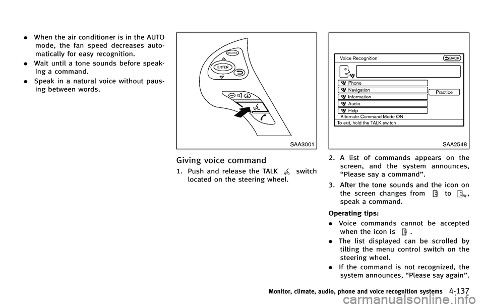 INFINITI M 2012 Owners Manual .When the air conditioner is in the AUTO
mode, the fan speed decreases auto-
matically for easy recognition.
. Wait until a tone sounds before speak-
ing a command.
. Speak in a natural voice without INFINITI M 2012 Owners Manual .When the air conditioner is in the AUTO
mode, the fan speed decreases auto-
matically for easy recognition.
. Wait until a tone sounds before speak-
ing a command.
. Speak in a natural voice without