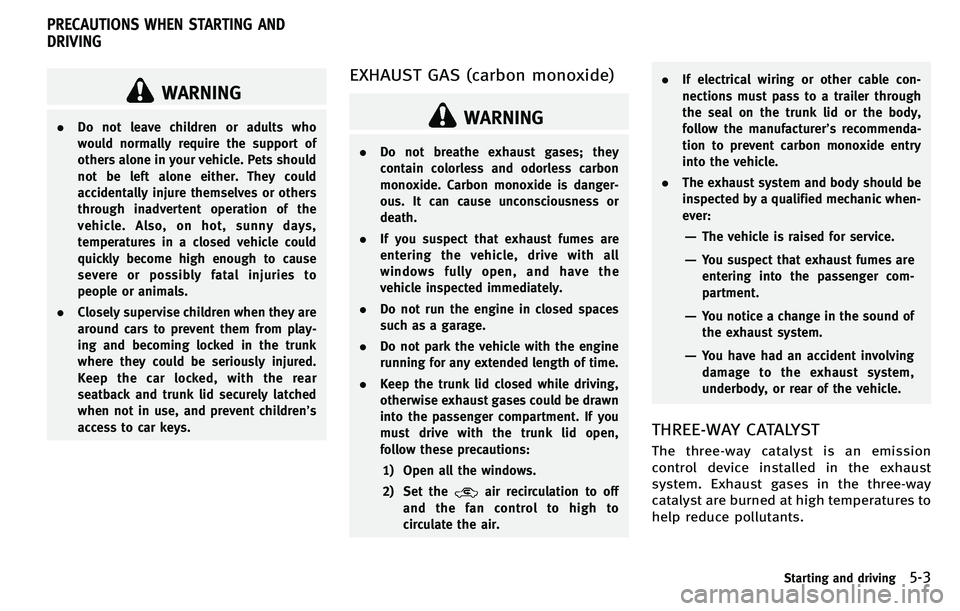 INFINITI M 2012  Owners Manual WARNING
.Do not leave children or adults who
would normally require the support of
others alone in your vehicle. Pets should
not be left alone either. They could
accidentally injure themselves or othe