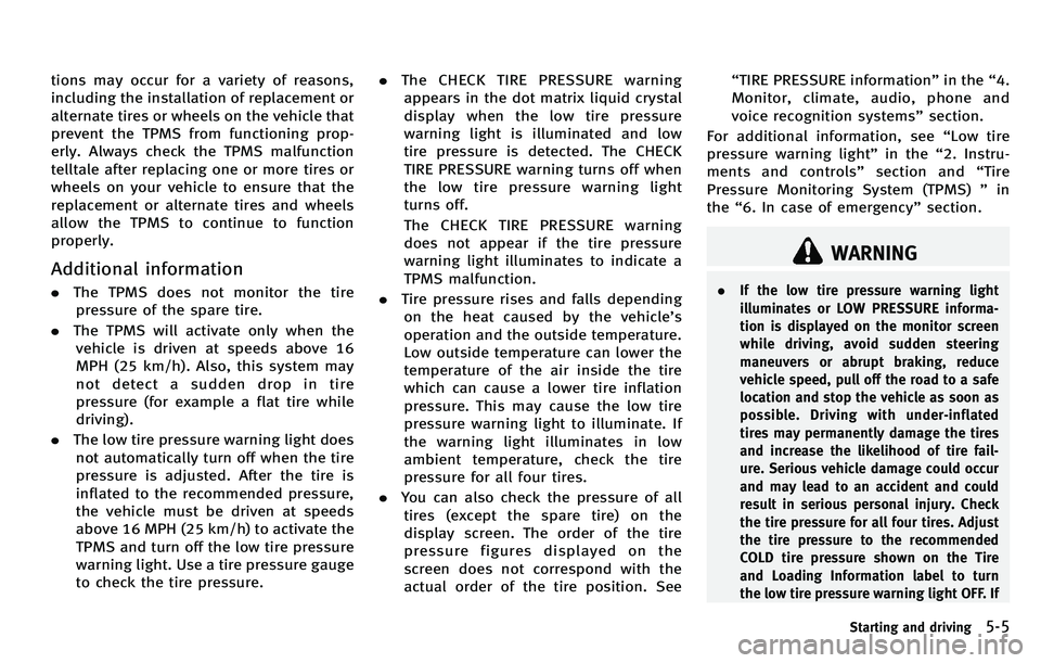 INFINITI M 2012  Owners Manual tions may occur for a variety of reasons,
including the installation of replacement or
alternate tires or wheels on the vehicle that
prevent the TPMS from functioning prop-
erly. Always check the TPMS